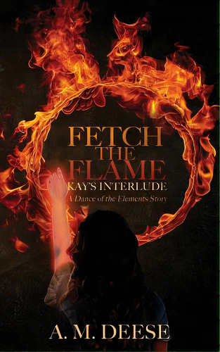 Fetch The Flame: Kay's Interlude, De Deese, A. M.. Editorial Lightning Source Inc, Tapa Blanda En Inglés