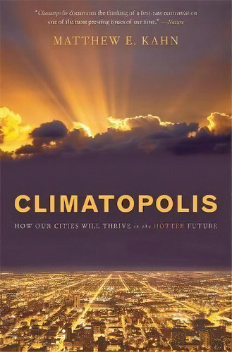 Climatopolis : How Our Cities Will Thrive In The Hotter Future, De Matthew Kahn. Editorial Basic Books, Tapa Blanda En Inglés