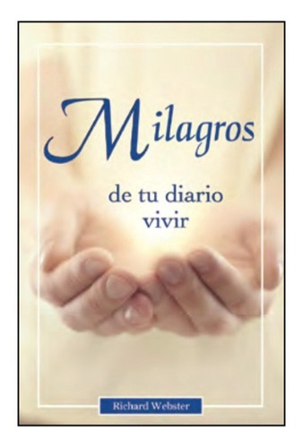 Milagros De Tu Diario Vivir. Richard Webster