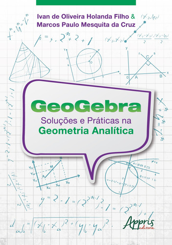 Geogebra: soluções e práticas na geometria analítica, de Holanda Filho, Ivan de Oliveira. Appris Editora e Livraria Eireli - ME, capa mole em português, 2021