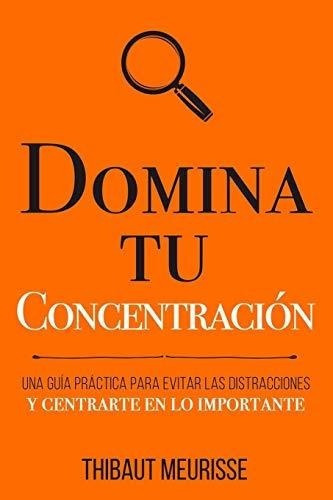 Domina Tu Concentracion Una Guia Practica Para..., de Meurisse, Thib. Editorial Independently Published en español