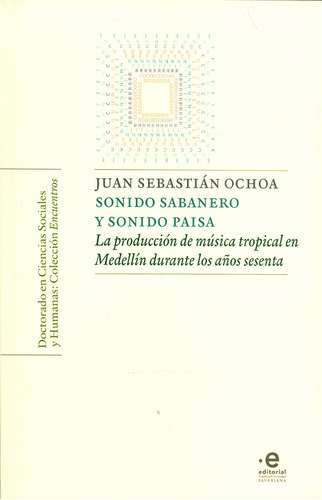 Sonido sabanero y sonido paisa. La Producción de música t, de Juan Sebastían Ochoa. Serie 9587812787, vol. 1. Editorial U. Javeriana, tapa blanda, edición 2018 en español, 2018