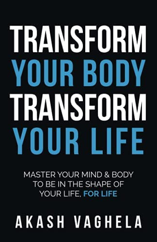 Transform Your Body Transform Your Life: Master Your Mind & Body To Be In The Shape Of Your Life, For Life, De Vaghela, Akash. Editorial Rethink Press, Tapa Blanda En Inglés