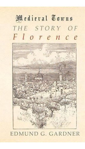 The Story Of Florence (medieval Towns Series), De Edmund G Gardner. Editorial White Press, Tapa Blanda En Inglés