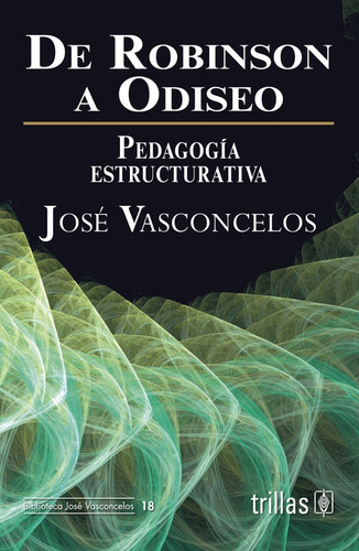 De Robinson A Odiseo Pedagogía Estructurativa, De Vasconcelos Calderon, Jose., Vol. 1. Editorial Trillas, Tapa Blanda En Español, 2009