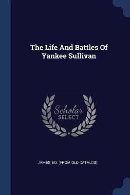 Libro The Life And Battles Of Yankee Sullivan - James, Ed...