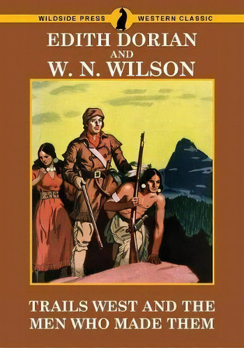 Trails West And Men Who Made Them, De Edith Dorian. Western Classic, Vol. 1. Editorial Wildside Press, Tapa Blanda En Inglés