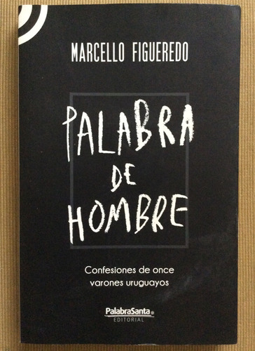 Palabra De Hombre - Confesiones Hombres Uruguayos. Figueredo