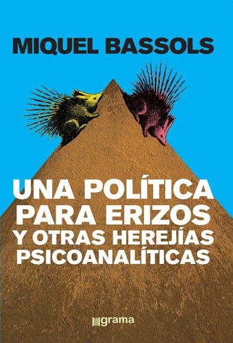 Una Politica Para Erizos Y Otras Herejias  Psicoanaliticas, De Bassols, Miquel. Editorial Grama, Tapa Blanda En Español