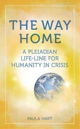 The Way Home : A Pleiadian Life-line For Humanity In Crisis, De Paula Hart. Editorial Arcadia Press, Tapa Blanda En Inglés