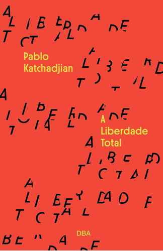 A liberdade total, de Katchadjian, Pablo. Editora DBA Dorea Books And Art Artes Graficas Eireli, capa mole em português, 2021