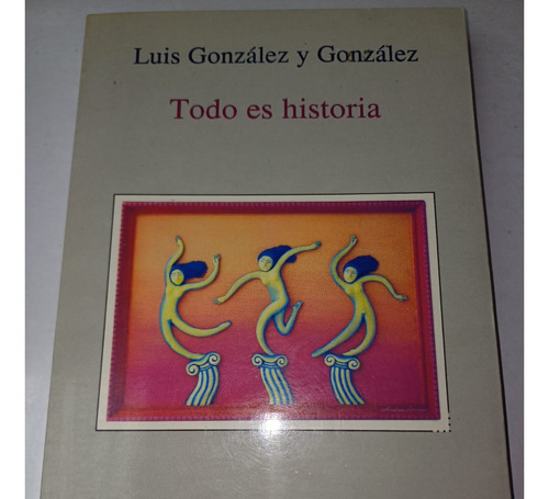 Todo Es Historia   Luis González Y González