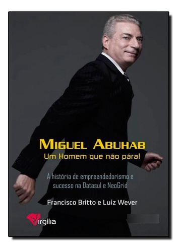 Miguel Abuhab: Um Homem Que Não Pára!, De Francisco Britto | Luiz Wever. Editora Saraiva (geral) - Grupo Saraiva, Capa Dura Em Português