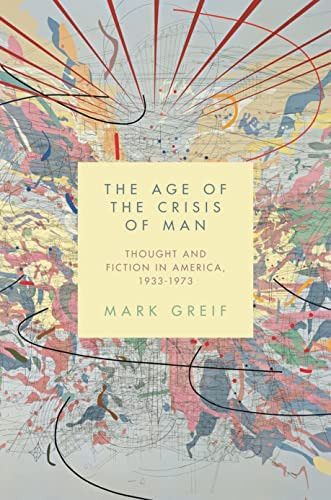 The Age Of The Crisis Of Man: Thought And Fiction In America, 1933'1973, De Greif, Mark. Editorial Princeton University Press, Tapa Blanda En Inglés