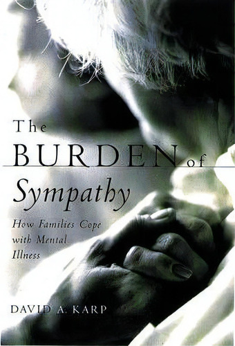 The Burden Of Sympathy : How Families Cope With Mental Illness, De David Karp. Editorial Oxford University Press Inc, Tapa Blanda En Inglés, 2002