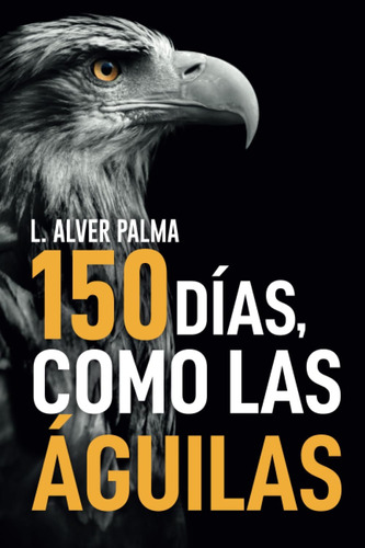 Libro: 150 Días, Como Las Águilas (spanish Edition)