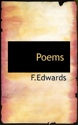 Poems, De F. Edwards. Editorial Bibliobazaar, Tapa Blanda En Inglés