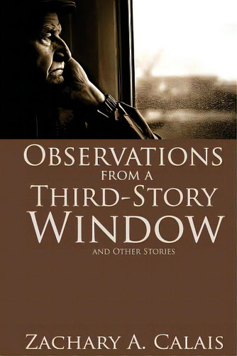 Observations From A Third-story Window: And Other Stories, De Calais, Zachary A.. Editorial Createspace, Tapa Blanda En Inglés