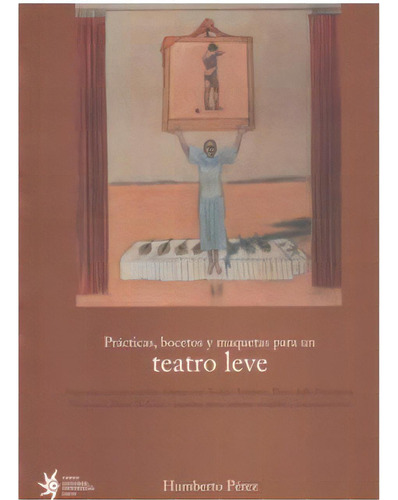 Prácticas, Bocetos Y Maquetas Para Un Teatro Leve. Pequeñ, De Humberto Pérez. 9588281414, Vol. 1. Editorial Editorial U. Eafit, Tapa Blanda, Edición 2006 En Español, 2006
