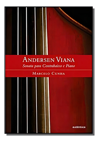 Andersen Viana: Sonata Para Contrabaixo E Piano, De Marcelo Cunha. Editora Autêntica, Capa Mole Em Português, 2021