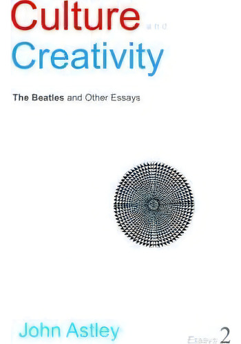 Culture And Creativity: Essays No. 2: The Beatles And Other Essays, De John Astley., Vol. 1. Editorial Information Architects, Tapa Blanda En Inglés