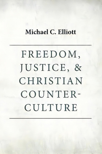Freedom, Justice & Christian Counter-culture, De Michael C Elliott. Editorial Wipf & Stock Publishers, Tapa Blanda En Inglés