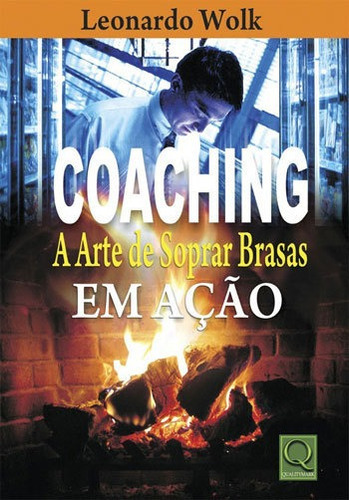 Coaching - A Arte De Soprar Brasas Em Açao, De Wolk, Leonardo. Editora Qualitymark, Capa Mole, Edição 1ª Edição - 2010 Em Português