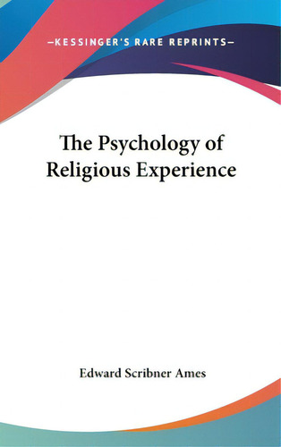 The Psychology Of Religious Experience, De Ames, Edward Scribner. Kessinger's Rare Reprints, Vol. 1. Editorial Kessinger Pub Llc, Tapa Dura En Inglés