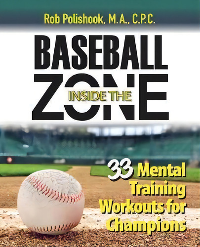Baseball Inside The Zone: Inside The Zone: 33 Mental Training Workouts For Champions, De Rob Polishook., Vol. 1. Editorial Inside Zone, Tapa Blanda En Inglés
