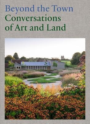 Beyond The Town - Conversations Of Art And Land - Gabriel...