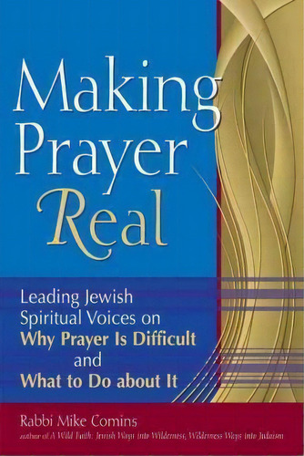Making Prayer Real : Leading Jewish Spiritual Voices On Why Prayer Is Difficult And What To Do Ab..., De Rabbi Mike Comins. Editorial Jewish Lights Publishing, Tapa Dura En Inglés