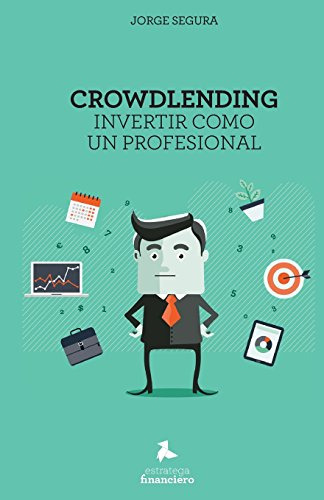 Crowdlending: Invertir Como Un Profesional (spanish Edition)
