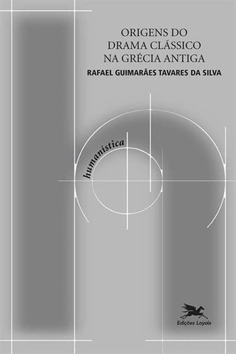 Origens Do Drama Classico Na Grecia Antiga - 1ªed.(2022), De Rafael Guimaraes Tavares Da Silva. Editora Edições Loyola, Capa Mole, Edição 1 Em Português, 2022