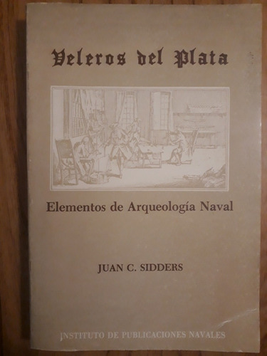 Veleros Del Plata - Arqueología Naval / Juan C. Sidders (g) 