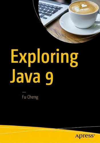 Exploring Java 9, De Fu Cheng., Vol. 1. Editorial Apress, Tapa Blanda En Inglés