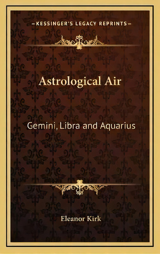 Astrological Air : Gemini, Libra And Aquarius, De Eleanor Kirk. Editorial Kessinger Publishing, Tapa Dura En Inglés