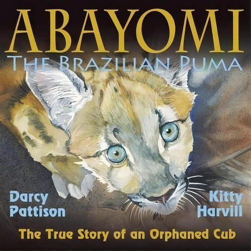 Abayomi, The Brazilian Puma : The True Story Of An Orphaned Cub, De Darcy Pattison. Editorial Mims House, Tapa Blanda En Inglés