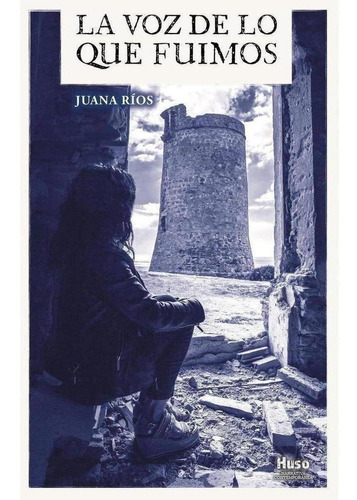 Libro: La Voz De Lo Que Fuimos. Rios, Juana. Huso
