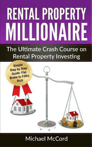 Rental Property Millionaire : The Ultimate Crash Course On Rental Property Investing, De Michael Mccord., Vol. 1. Editorial Createspace Independent Publishing Platform, Tapa Blanda En Inglés