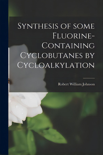 Synthesis Of Some Fluorine-containing Cyclobutanes By Cycloalkylation, De Johnson, Robert William 1927-. Editorial Hassell Street Pr, Tapa Blanda En Inglés