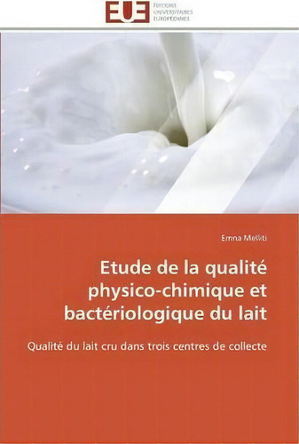 Etude De La Qualit Physico-chimique Et Bact Riologique Du Lait: Qualité Du Lait Cru Dans Trois Centres De Collecte, De Melliti-e., Vol. 1. Editorial Omniscriptum, Tapa Blanda En Francés