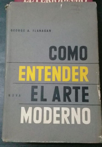 George A. Flanagan / Como Entender El Arte Moderno