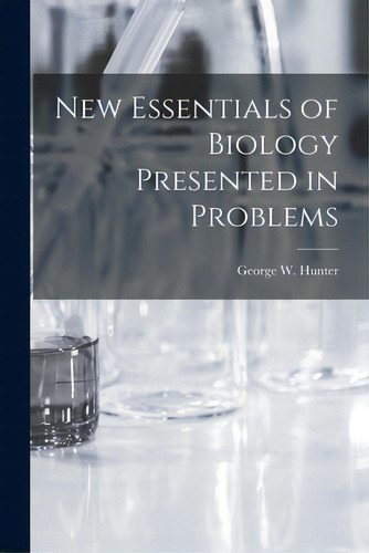 New Essentials Of Biology Presented In Problems, De Hunter, George W. (george William) 1.. Editorial Hassell Street Pr, Tapa Blanda En Inglés