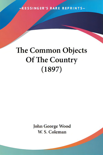 The Common Objects Of The Country (1897), De Wood, John George. Editorial Kessinger Pub Llc, Tapa Blanda En Inglés