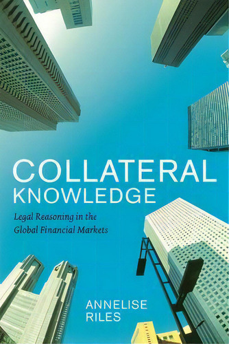Collateral Knowledge : Legal Reasoning In The Global Financial Markets, De Annelise Riles. Editorial The University Of Chicago Press, Tapa Blanda En Inglés