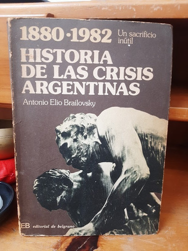Historia De Las Crisis Argentinas. Antonio Elio Brailovsky