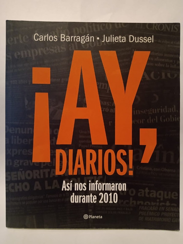 ¡ay, Diarios! - Carlos Barragán/julieta Dussel - Ed: Planeta