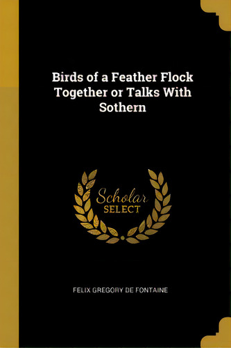 Birds Of A Feather Flock Together Or Talks With Sothern, De Gregory De Fontaine, Felix. Editorial Wentworth Pr, Tapa Blanda En Inglés