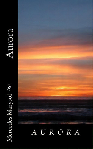 Aurora, De Mercedes Marysol. Editorial Createspace Independent Publishing Platform, Tapa Blanda En Español