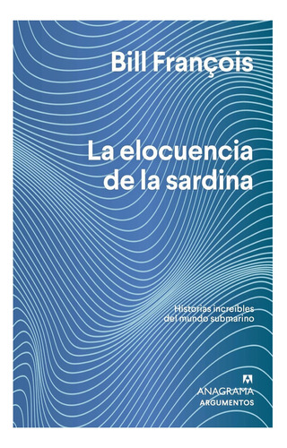 Libro La Elocuencia De La Sardina - Bill François - Anagrama